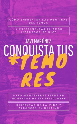 CONQUISTA TUS TEMORES: C?mo enfrentar las MENTIRAS del TEMOR y experimentar el AMOR liberador de DIOS. Para mantenerse FIRME en momentos de INCERTIDUMBRE, DISFRUTAR de la vida y ALCANZAR tu DESTINO【電子書籍】[ Javi Mart?nez ]