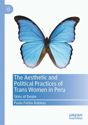 The Aesthetic and Political Practices of Trans Women in Peru Skins of Desire【電子書籍】 Paola Pati o Rabines