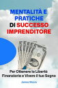 Mentalit? e Pratiche Di Successo Imprenditore: Per Ottenere la Libert? Finanziaria e Vivere il tuo Sogno