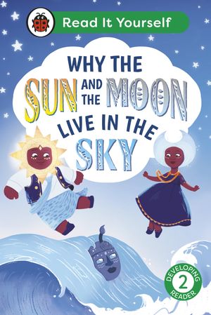 Why the Sun and Moon Live in the Sky: Read It Yourself - Level 2 Developing Reader