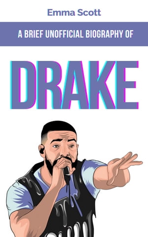 A Brief Unofficial Biography of Drake