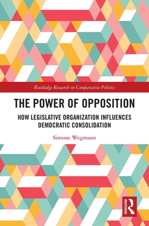 The Power of Opposition How Legislative Organization Influences Democratic Consolidation