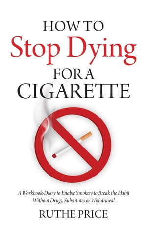 How to Stop Dying for a Cigarette A Workbook-Diary to Enable Smokers to Break the Habit Without Drugs, Substitutes or Withdrawal