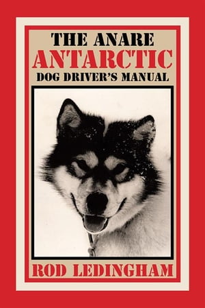 The Anare Antarctic Dog Driver’S Manual【電子書籍】[ Rod Ledingham ]