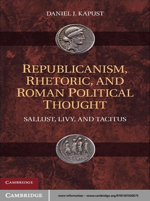 Republicanism, Rhetoric, and Roman Political Thought Sallust, Livy, and TacitusŻҽҡ[ Daniel J. Kapust ]