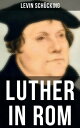 Luther in Rom Historischer Roman (Der Ursprung der Reformation - Die l?ngste und weiteste Reise im Leben Martin Luthers)