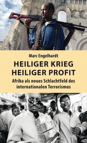 Heiliger Krieg ? heiliger Profit Afrika als neues Schlachtfeld des internationalen Terrorismus【電子書籍】[ Marc Engelhardt ]