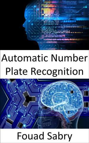 Automatic Number Plate Recognition Fundamentals and Applications【電子書籍】[ Fouad Sabry ]