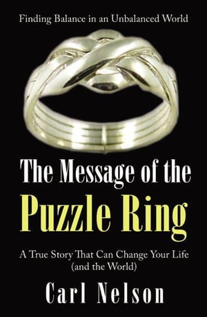 The Message of the Puzzle Ring: A True Story That Can Change Your Life (and the World)【電子書籍】[ Carl A. Nelson ]