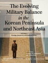 The Evolving Military Balance in the Korean Peninsula and Northeast Asia Strategy, Resources, and Modernization