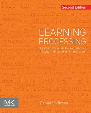 Learning Processing A Beginner's Guide to Programming Images, Animation, and Interaction