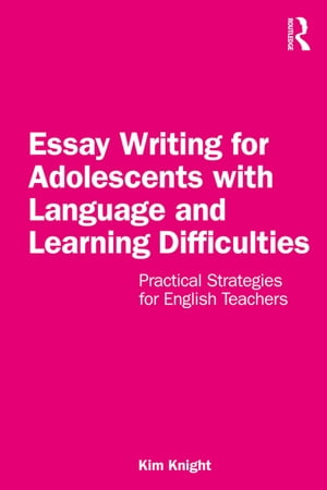Essay Writing for Adolescents with Language and Learning Difficulties Practical Strategies for English Teachers【電子書籍】 Kim Knight