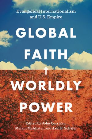 Global Faith, Worldly Power Evangelical Internationalism and U.S. Empire【電子書籍】