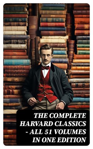 The Complete Harvard Classics - All 51 Volumes in One Edition