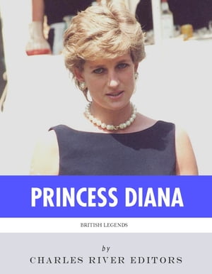 British Legends: The Life and Legacy of Diana, Princess of Wales【電子書籍】[ Charles River Editors ]