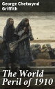 The World Peril of 1910 A Futuristic Tale of Global Conflict and Technological A...