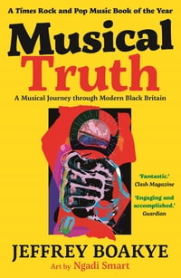 Musical Truth A Musical History of Modern Black Britain in 28 SongsŻҽҡ[ Jeffrey Boakye ]