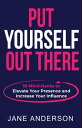 Put Yourself Out there 10 Mind-Hacks to Elevate Your Presence and Increase Your Influence【電子書籍】 Jane Anderson