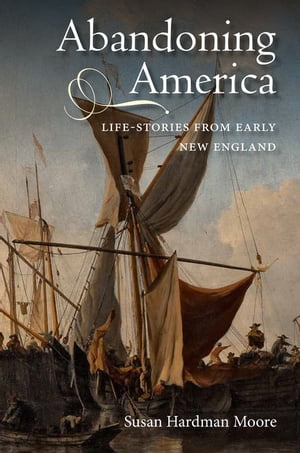 Abandoning America Life-stories from early New England【電子書籍】[ Susan Hardman Moore ]