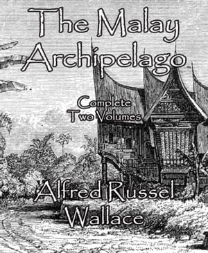 The Malay Archipelago Complete Two Volumes【電子書籍】[ Alfred Russel Wallace ]