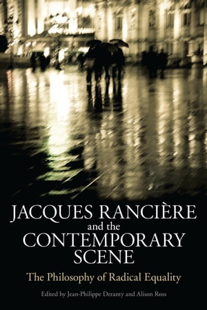 Jacques Ranciere and the Contemporary Scene The Philosophy of Radical Equality【電子書籍】