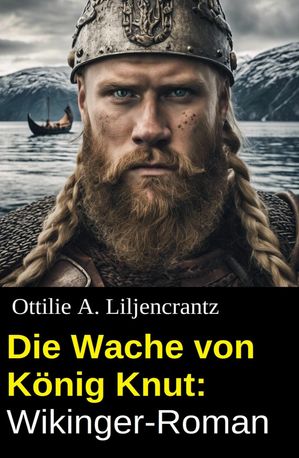 Die Wache von K?nig Knut: Wikinger-Roman【電子書籍】[ Ottilie A. Liljencrantz ]