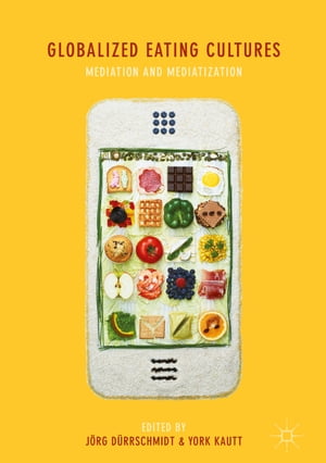 Globalized Eating Cultures Mediation and Mediatization【電子書籍】
