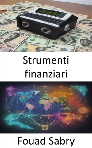 Strumenti finanziari Padroneggiare gli strumenti finanziari, il tuo percorso verso la ricchezza e la saggezza【電子書籍】[ Fouad Sabry ]