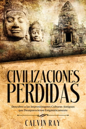 Civilizaciones Perdidas: Descubre a las Impresionantes Culturas Antiguas que Desaparecieron Enigm?ticamente
