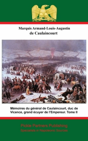 Mémoires du général de Caulaincourt, duc de Vicence, grand écuyer de l’Empereur. Tome II