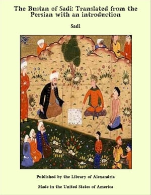 The Bustan of Sadi: Translated from the Persian with an Introduction