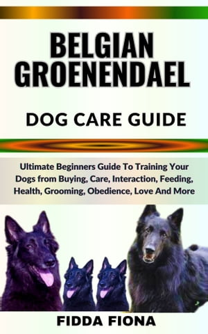 BELGIAN GROENENDAEL DOG CARE GUIDE Ultimate Begi