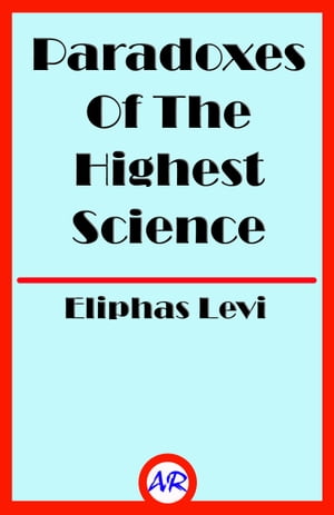 Paradoxes Of The Highest Science【電子書籍】[ Eliphas Levi ]