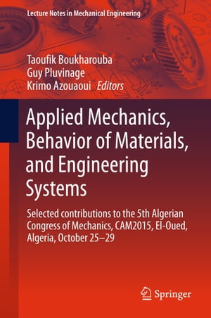 Applied Mechanics, Behavior of Materials, and Engineering Systems Selected contributions to the 5th Algerian Congress of Mechanics, CAM2015, El-Oued, Algeria, October 25 ? 29