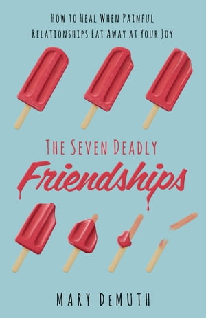 The Seven Deadly Friendships How to Heal When Painful Relationships Eat Away at Your JoyŻҽҡ[ Mary E. DeMuth ]