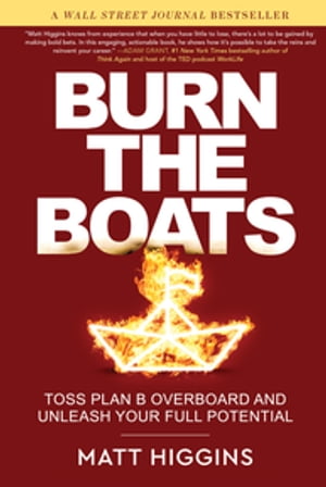 Burn the Boats Toss Plan B Overboard and Unleash Your Full Potential【電子書籍】[ Matt Higgins ]