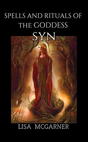 Spells and Rituals of the Goddess Syn【電子書籍】[ Lisa McGarner ]