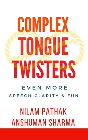 Complex Tongue Twisters- Even More Speech Clarity Fun【電子書籍】 Anshuman Sharma