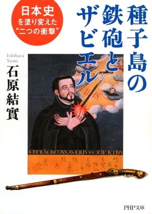 種子島の鉄砲とザビエル 日本史を塗り変えた“二つの衝撃”【電子書籍】 石原結實