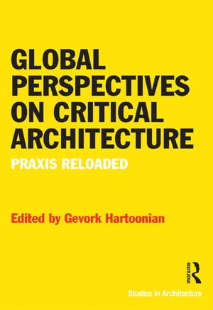 Global Perspectives on Critical Architecture Praxis Reloaded