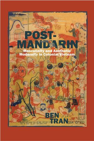 Post-Mandarin Masculinity and Aesthetic Modernity in Colonial Vietnam【電子書籍】[ Ben Tran ]
