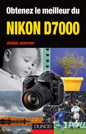 Obtenez le meilleur du Nikon D7000【電子書籍】[ J?r?me Geoffroy ]