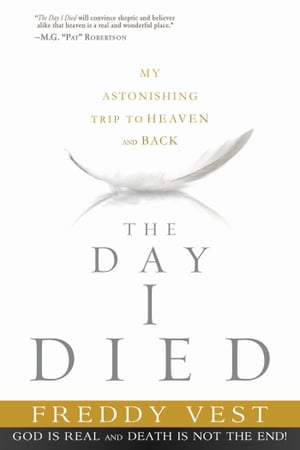 The Day I Died My Astonishing Trip to Heaven and Back【電子書籍】[ Freddy Vest ]