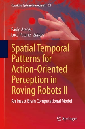 Spatial Temporal Patterns for Action-Oriented Perception in Roving Robots II An Insect Brain Computational Model【電子書籍】