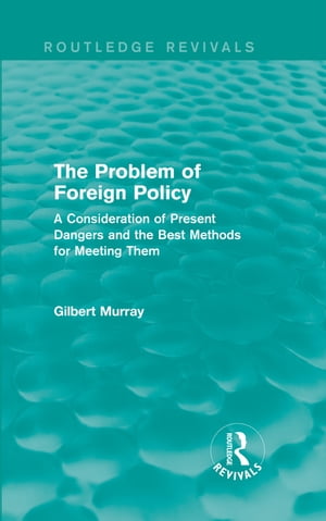 The Problem of Foreign Policy (Routledge Revivals) A Consideration of Present Da...