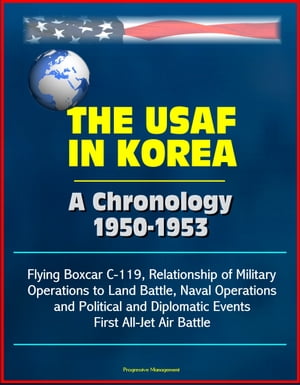 The USAF in Korea: A Chronology 1950-1953 - Flying Boxcar C-119, Relationship of Military Operations to Land Battle, Naval Operations, and Political and Diplomatic Events, First All-Jet Air Battle