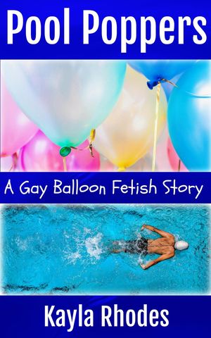 Pool Poppers: A Gay Balloon Fetish Story【電子書籍】 Kayla Rhodes