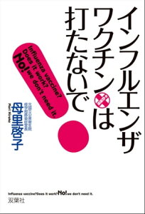 インフルエンザ・ワクチンは打たないで!【電子書籍】[ 母里啓子 ]