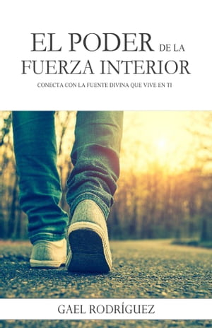 El poder de la fuerza interior. Conecta con la fuente divina que vive en ti.Żҽҡ[ Gael Rodr?guez ]