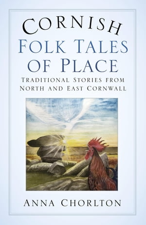 Cornish Folk Tales of Place: Traditional Stories from North and East Cornwall Traditional Stories from North and East Cornwall【電子書籍】[ Anna Chorlton ]